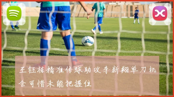 王钰栋精准传球助攻李新翔单刀机会可惜未能把握住