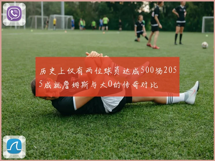 历史上仅有两位球员达成500场2055成就詹姆斯与大O的传奇对比