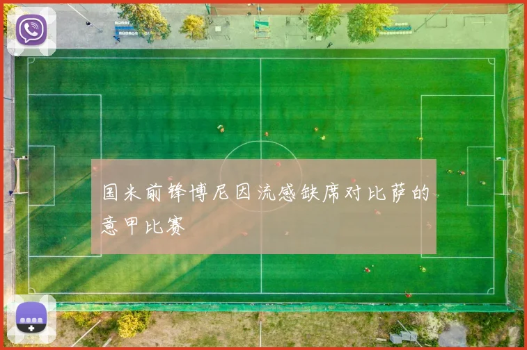 国米前锋博尼因流感缺席对比萨的意甲比赛