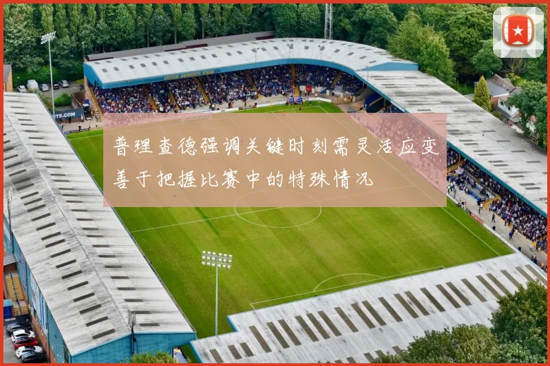 普理查德强调关键时刻需灵活应变善于把握比赛中的特殊情况