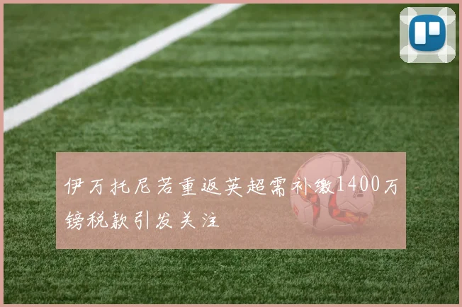 伊万托尼若重返英超需补缴1400万镑税款引发关注