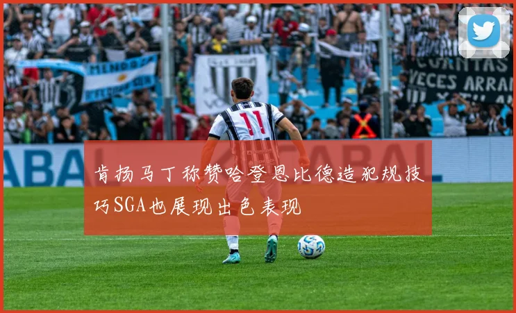 肯扬马丁称赞哈登恩比德造犯规技巧SGA也展现出色表现